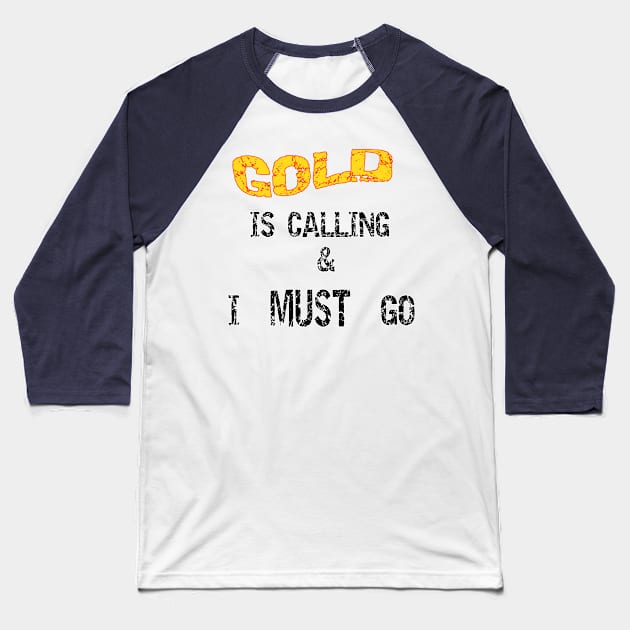 Gold Is Calling I Must Go Baseball T-Shirt by DougB